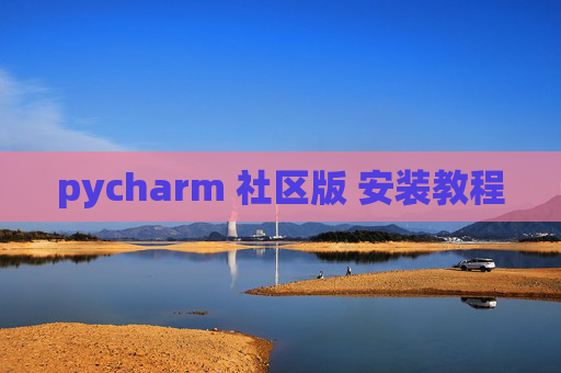 pycharm 社区版 安装教程 pycharm 社区版 安装教程